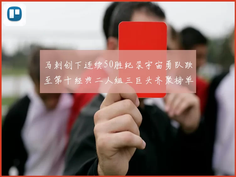 马刺创下连续50胜纪录宇宙勇队跌至第十经典二人组三巨头齐聚榜单