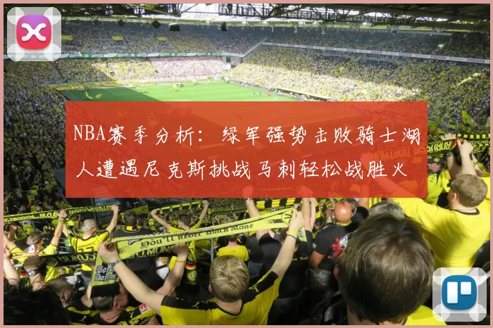 NBA赛季分析：绿军强势击败骑士湖人遭遇尼克斯挑战马刺轻松战胜火箭